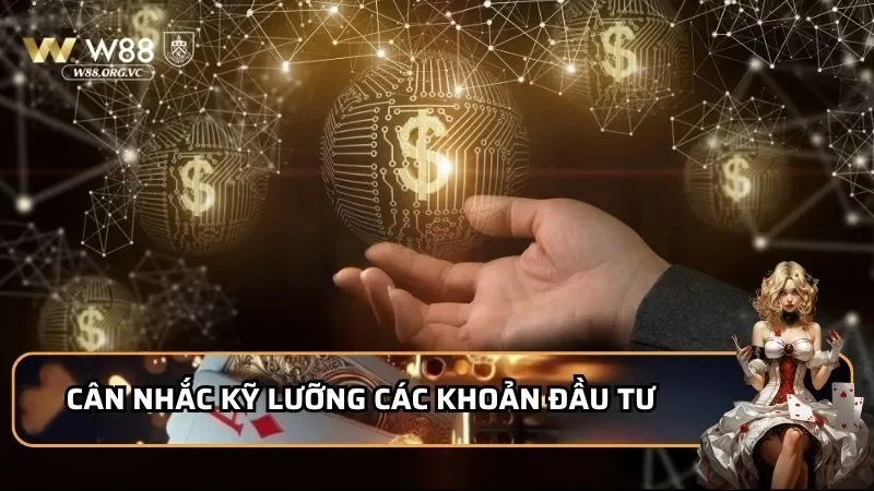 Cân nhắc kỹ lưỡng các khoản đầu tư