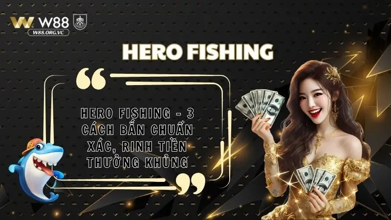 Hero Fishing - 3 Cách Bắn Chuẩn Xác, Rinh Tiền Thưởng Khủng